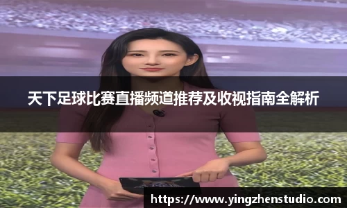 天下足球比赛直播频道推荐及收视指南全解析